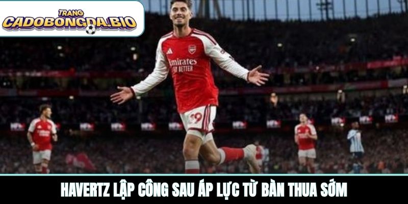 Havertz lập công sau áp lực từ bàn thua sớm