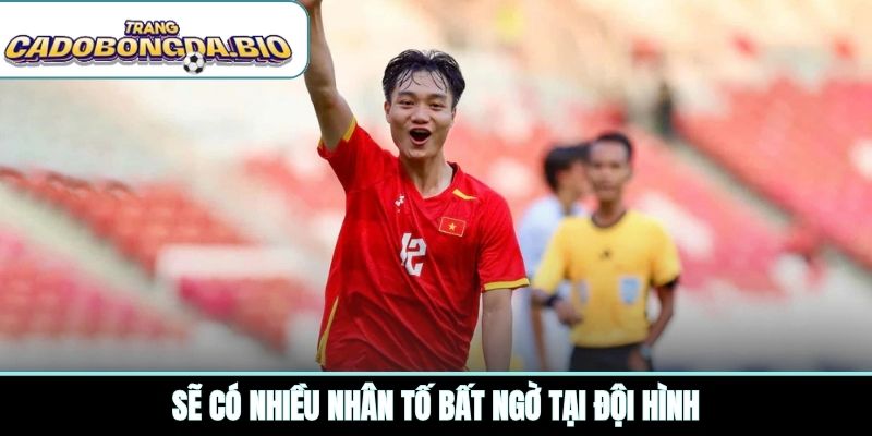 Sẽ có nhiều nhân tố bất ngờ tại đội hình